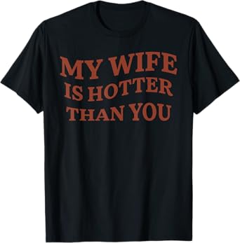 Funny My Wife Is Hotter Than You Sarcastic Saying T-Shirt