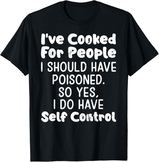 (On Back) I've Cooked For People I Should Have Poisoned T-Shirt