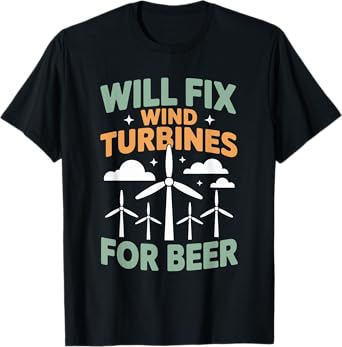 Will Fix Wind Turbines for Beer, Windmill Operator Tech T-Shirt