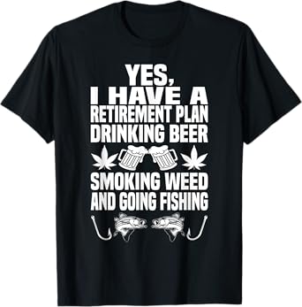 Retirement Plan Drink Beer Smoke Weed And Going Fishing Tee T-Shirt
