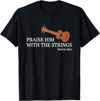 Ukulele Praise Him With The Strings Christian Uke T-Shirt