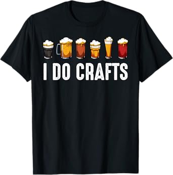 I Do Crafts Brewers Homemade Beer Lovers Drinkers T-Shirt