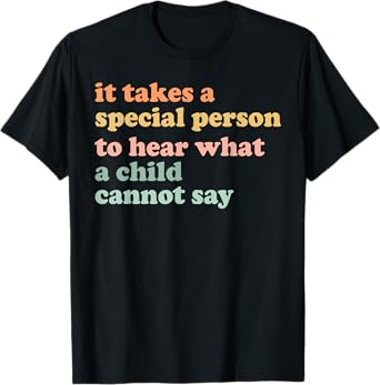 It Takes A Special Person To Hear What A Child Cannot Say T-Shirt