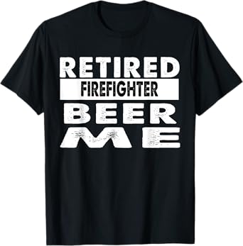 Retired Firefighter Beer Me Retirement Gift T-Shirt