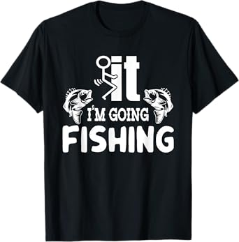 It I'm Going Fishing Funny Fisherman People T-Shirt