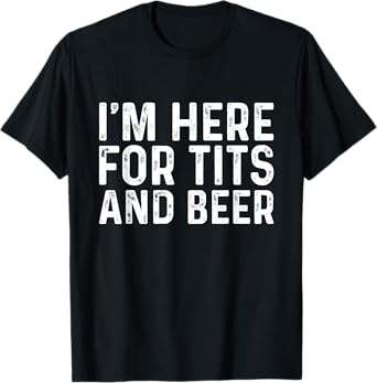 I'm Here for Tits and Beer Funny Quotes T-Shirt