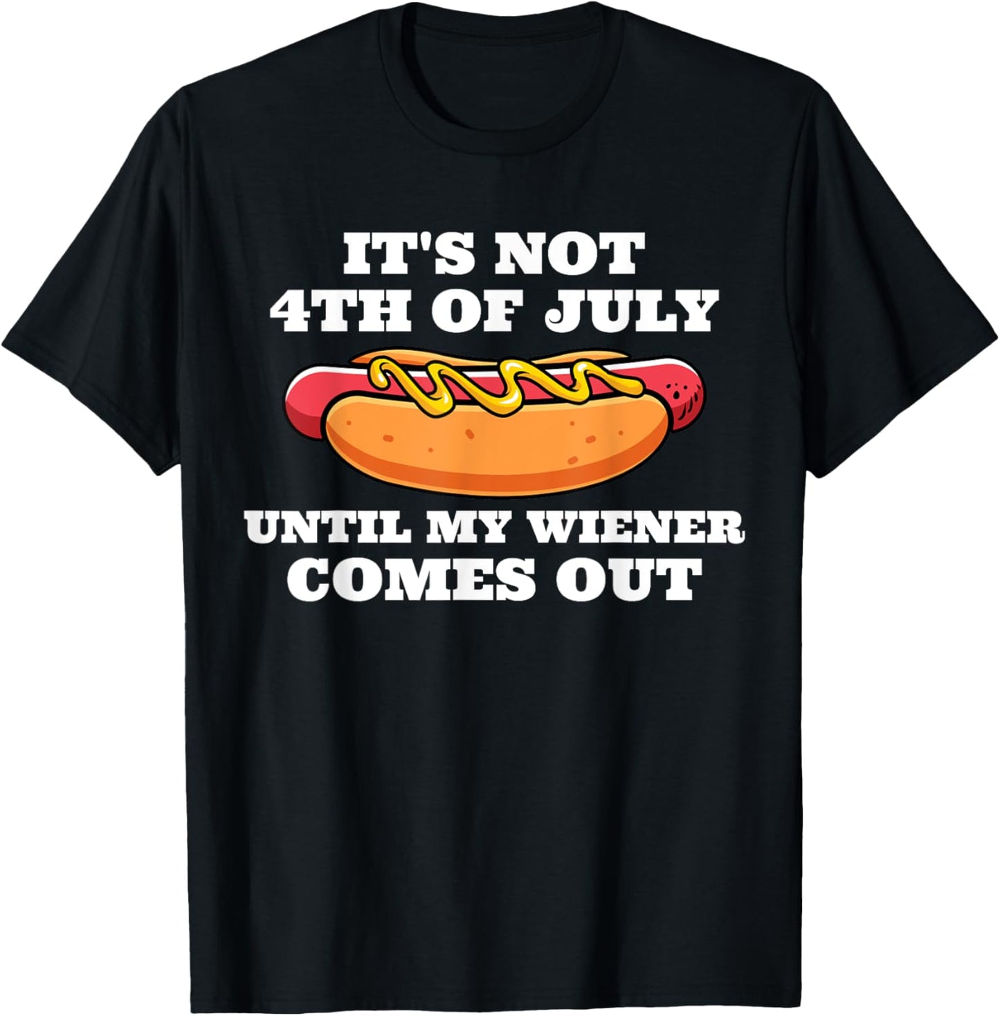 It's Not 4th Of July Until My Weiner Comes Out 4th of July T-Shirt