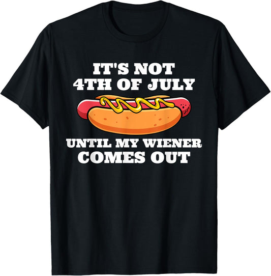 It's Not 4th Of July Until My Weiner Comes Out 4th of July T-Shirt