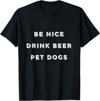 Be Nice Drink Beer Pet Dogs T-Shirt