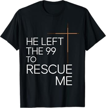 He Left the 99 to Rescue Me Christian Jesus T-Shirt