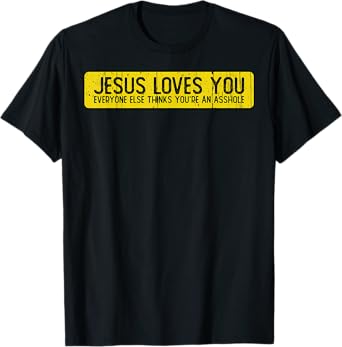 Jesus Loves You Everyone Else Thinks You'Re An Asshole T-Shirt