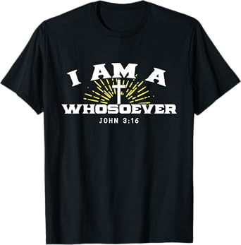 I Am A Whosoever John 3:16 Jesus Christian Bible Verse Gift T-Shirt