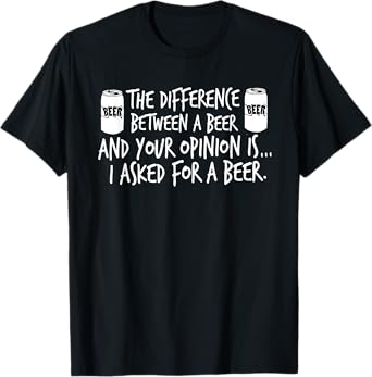 The Difference Between A Beer And Your Opinion..., By Yoray T-Shirt