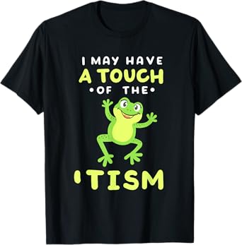 I May Have A Touch Of The 'Tism Funny Frog Joke Men Women T-Shirt