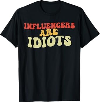 Funny saying influencers Shirt influencers are idiots T-Shirt