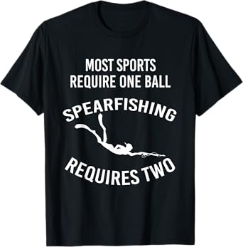Mens Most Sports Require One Ball Spearfishing Requires Two T-Shirt