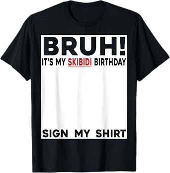 Funny Skibidi Birthday Rizzler Bruh It's My Birthday Sign My T-Shirt