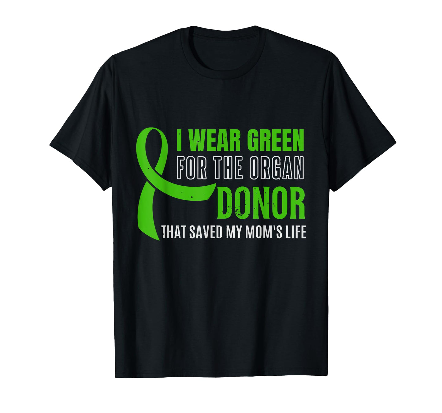 I Wear Green For The Organ Donor Who Saved My Mom's Life, Or T-Shirt