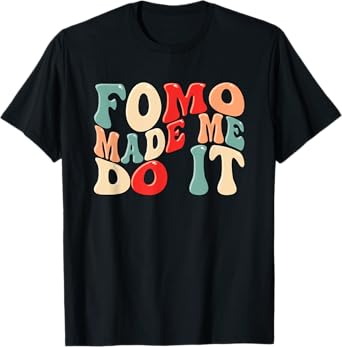 FOMO Made Me Do It Funny Meme Quote Fear Of Missing Out T-Shirt