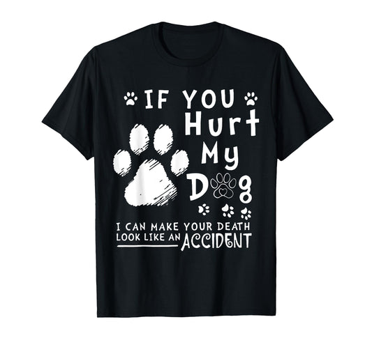 If You Hurt My Dog I Can Make Your Death Look Like Accident T-Shirt