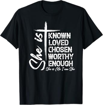 She Is Known Loved Chosen Worthy Enough She Is Me I Am She T-Shirt