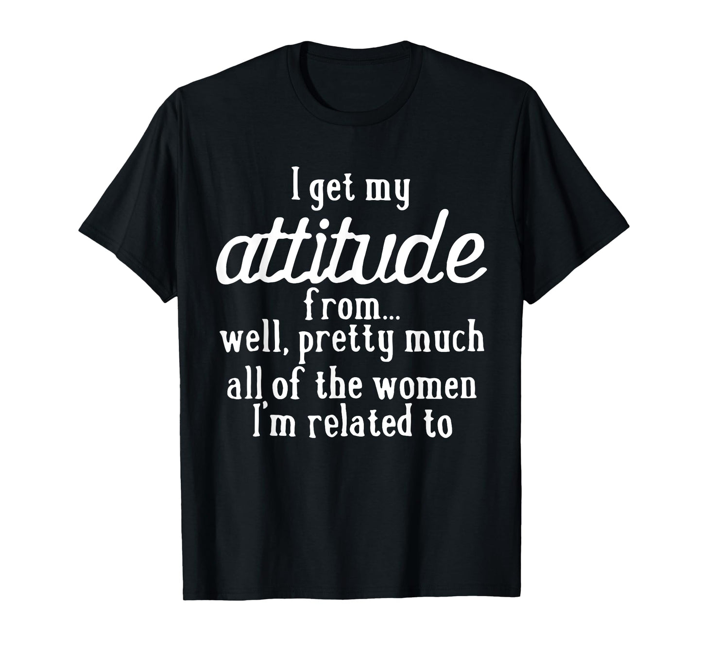 I Get My Attitude From Women In My Life Sassy Girl Boy Son T-Shirt