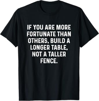 Build a Longer Table, Not a Taller Fence Christian T-Shirt