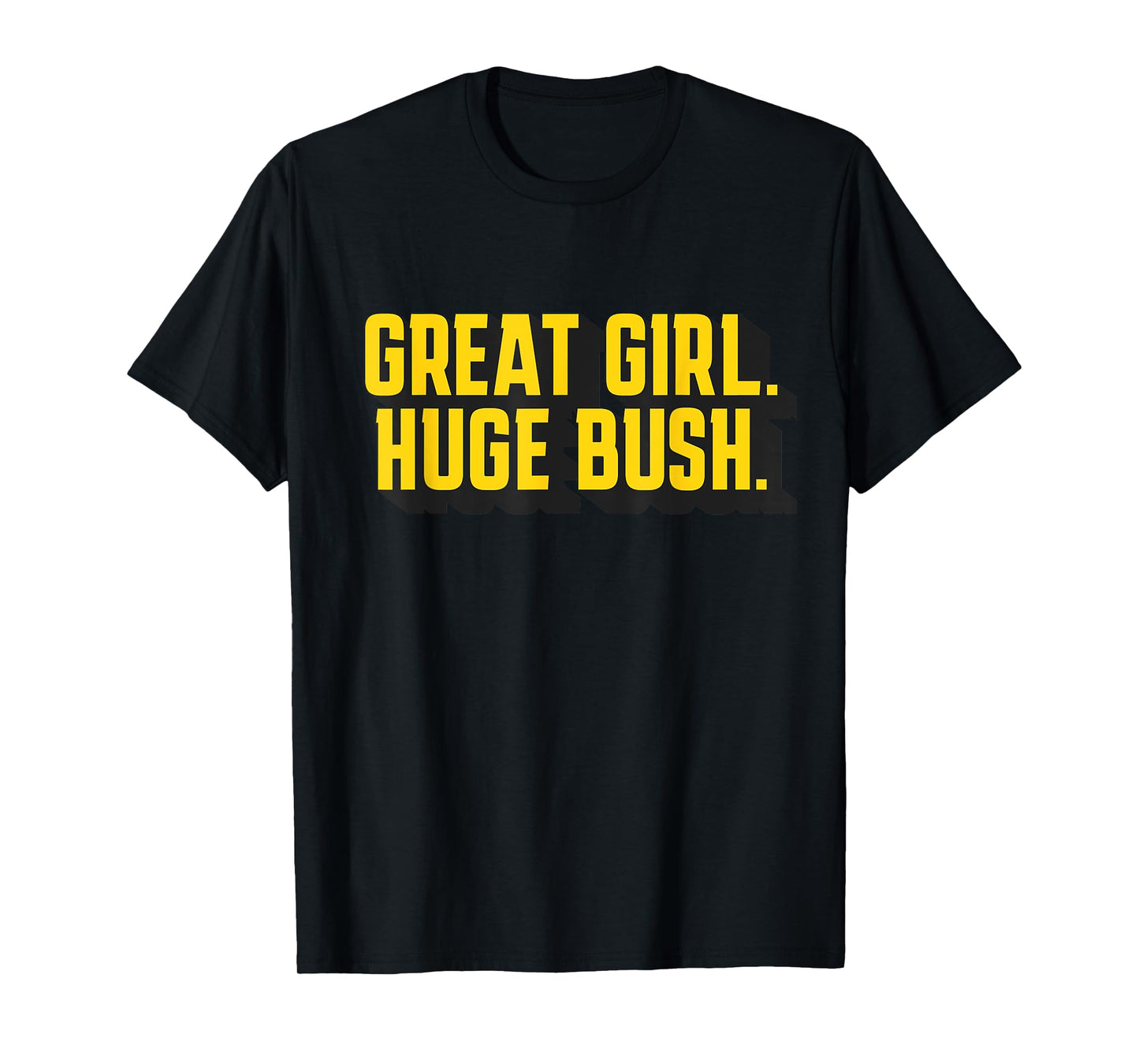 Great Girl Huge Bush Funny T-Shirt
