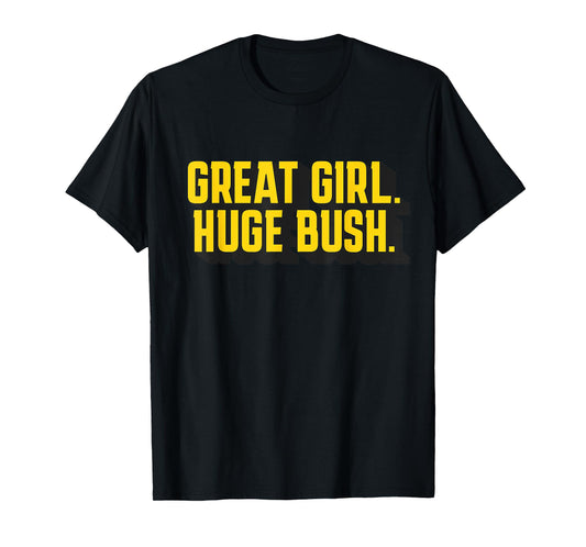 Great Girl Huge Bush Funny T-Shirt