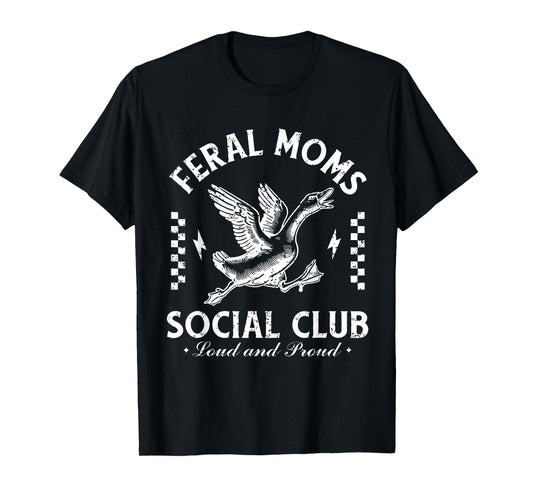 Feral Moms Social Club Loud And Proud Goose T-Shirt