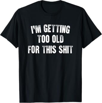 I’m Getting Too Old For This Funny Dad Mom Father Mother T-Shirt