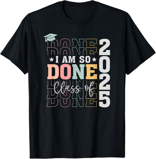 Class of 2025 I Am So Done Senior 2025 Graduation Student T-Shirt
