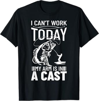 Fishing Design I Can't Work Today My Arm Is In A Cast T-Shirt
