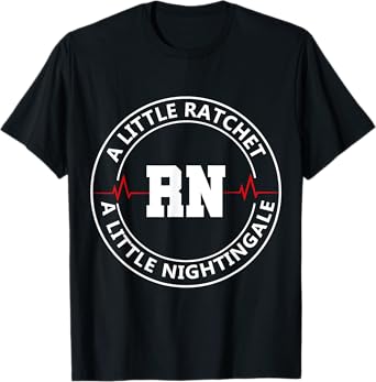 A Little Ratchet A Little Nightengale, Funny RN Nurse T-Shirt