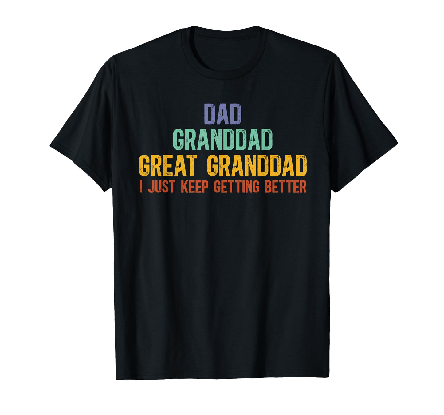 Dad Granddad Great Granddad I Just Keep Getting Better T-Shirt