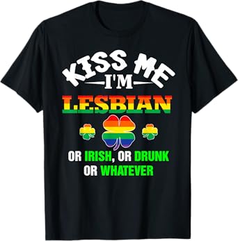 Kiss Me I'm Lesbian Or Irish Or Drunk Or Whatever Patrick's T-Shirt