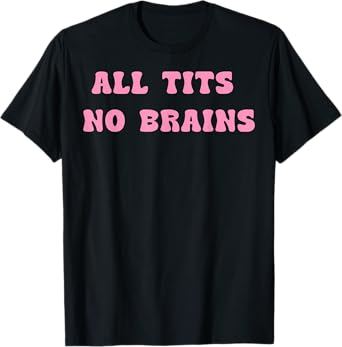 All Tits No Brains Funny Women Girls Sarcastic Saying T-Shirt