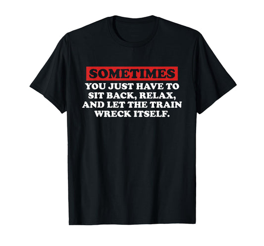 Sometimes You Just Have to Sit Back, Relax Quote T-Shirt