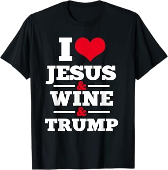 Love Jesus Wine Trump Religious Christian Faith Mom Gift T-Shirt