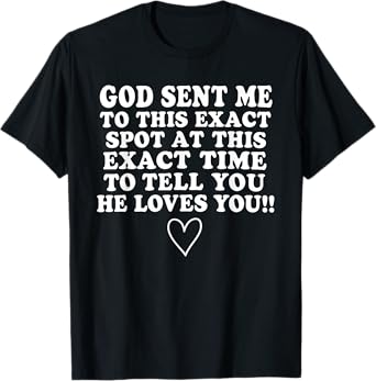 God Sent Me Here At This Exact Time Christian T-Shirt