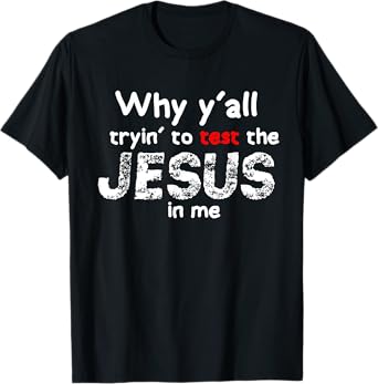 Why yall trying to test jesus in me funny christian T-Shirt