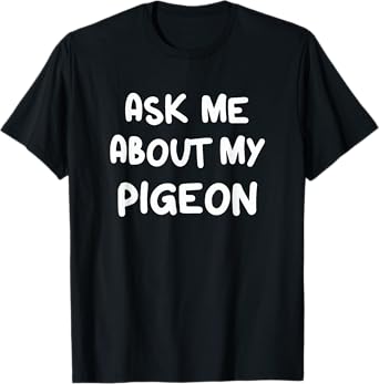 Ask Me About My Pigeon Funny Pigeon Lovers Bird Watching T-Shirt