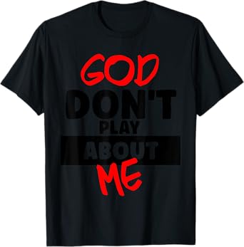 God Don't Play About Me Humor Funny Christian Jesus Quote T-Shirt