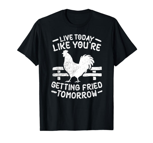 Live Today Like You're Getting Fried Tomorrow Funny Chickens T-Shirt