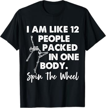 i am like 12 people packed in one body spin the wheel T-Shirt