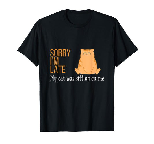 Sorry I'm Late My Cat Was Sitting On Me Funny Men Women Kids T-Shirt
