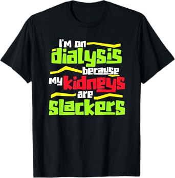 My Kidneys Are Slackers a Funny Dialysis Shirt for Patients T-Shirt