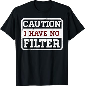 Caution I Have No Filter Funny Saying Meme Sarcasm Women Men T-Shirt