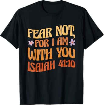 Fear Not, For I Am With You Isaiah 41:10 Bible Quote T-Shirt