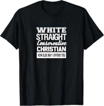 Sarcastic White Straight Conservative Christian T-Shirt T-Shirt